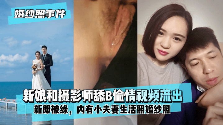QHR-304 新娘背着新郎和拍婚纱照的摄影师舔B偷情视频流出!内有小夫妻生活照婚纱照