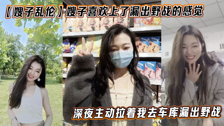 嫂子喜欢上了漏出野战的感觉,深夜主动拉着我去车库漏出野战