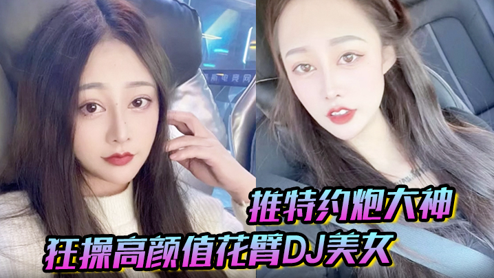 推特约炮大神 狂操高颜值花臂DJ美女 趴屌深情口交 女上位抽插叫床声浪荡无比