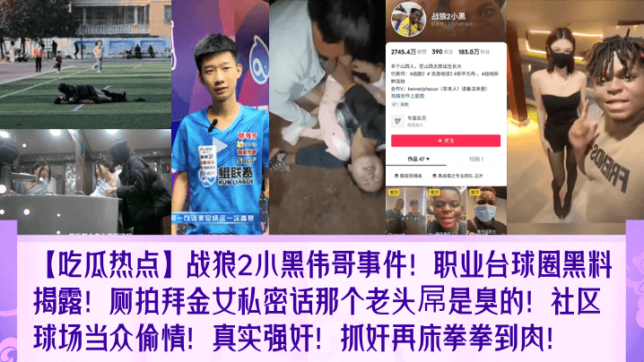 战狼2小黑伟哥事件！职业台球圈黑料揭露！厕拍拜金女私密话那个老头屌是臭的！社区球场当众偷情！真实强奸！抓奸再床拳拳到肉！