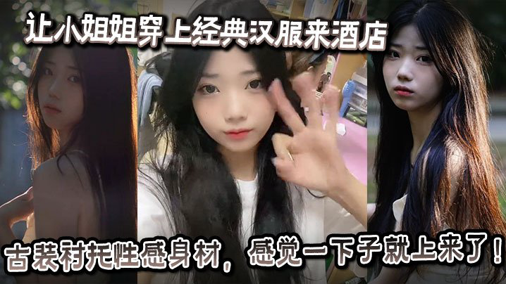 BYP-933 让小姐姐穿上经典汉服来酒店古装衬托性感身材感觉一下子就上来了奶子大的承受不住往下垂射完一次继续操操的小姐姐受不了大喊你怎么又硬了要干死我啊你
