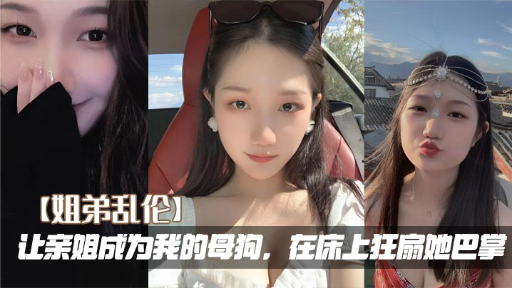 让亲姐成为我的母狗，在床上狂扇她巴掌
